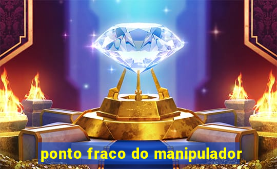 ponto fraco do manipulador